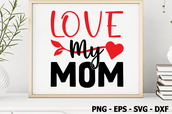 Love My Mom Valentine SVG: A Designer’s Review